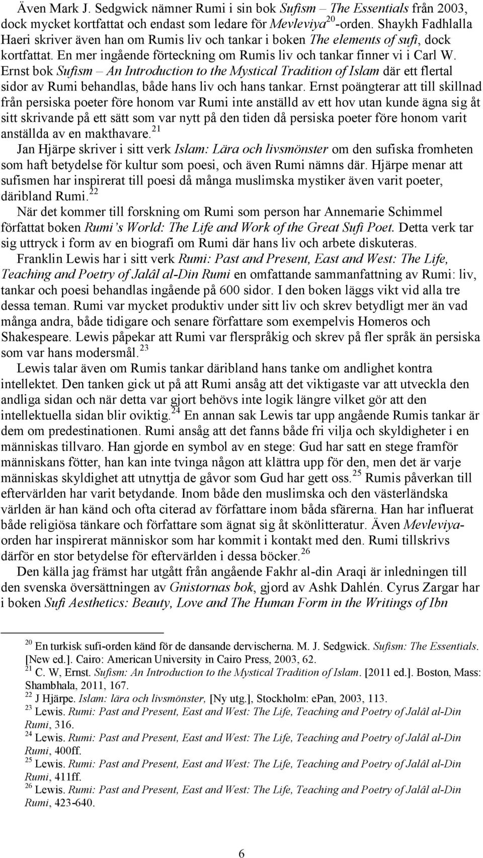 Ernst bok Sufism An Introduction to the Mystical Tradition of Islam där ett flertal sidor av Rumi behandlas, både hans liv och hans tankar.