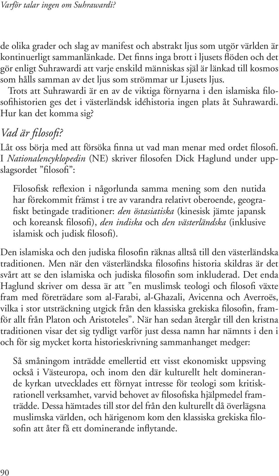 Trots att Suhrawardi är en av de viktiga förnyarna i den islamiska filosofihistorien ges det i västerländsk idéhistoria ingen plats åt Suhrawardi. Hur kan det komma sig? Vad är filosofi?