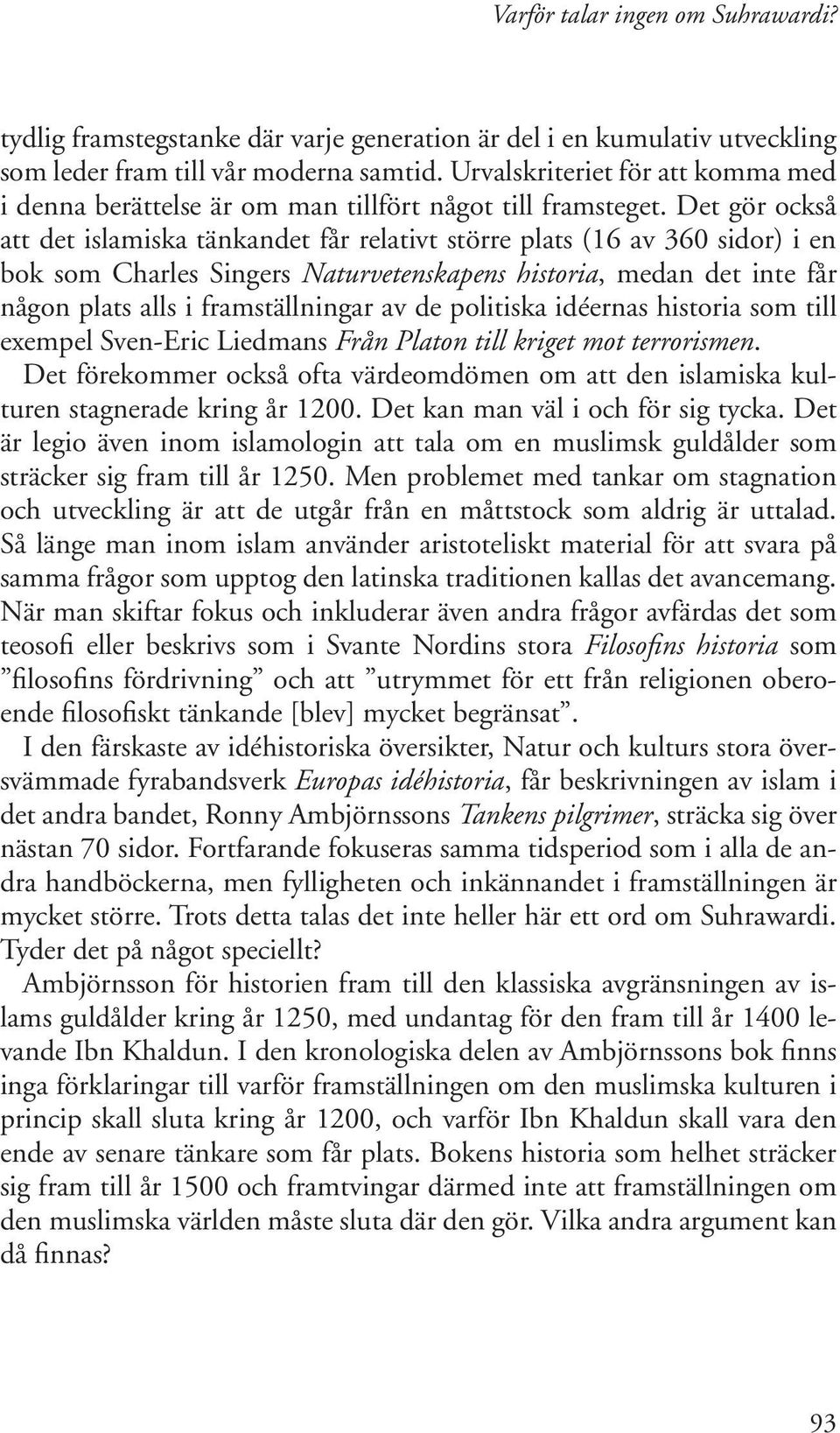 Det gör också att det islamiska tänkandet får relativt större plats (16 av 360 sidor) i en bok som Charles Singers Naturvetenskapens historia, medan det inte får någon plats alls i framställningar av