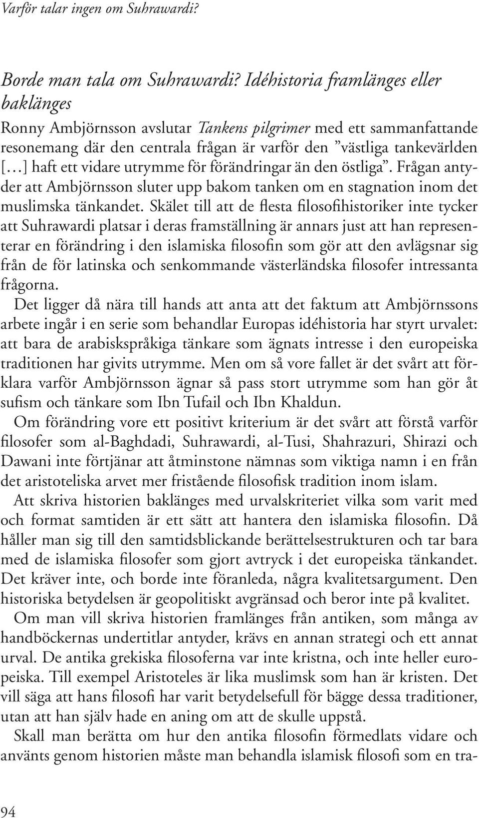 utrymme för förändringar än den östliga. Frågan antyder att Ambjörnsson sluter upp bakom tanken om en stagnation inom det muslimska tänkandet.