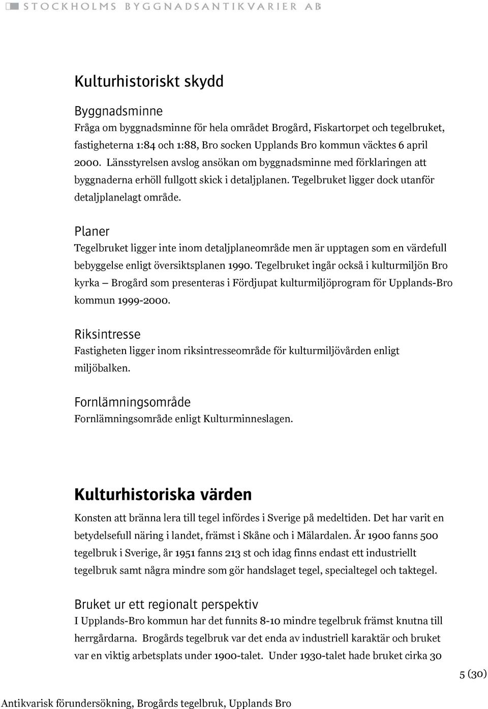 Planer Tegelbruket ligger inte inom detaljplaneområde men är upptagen som en värdefull bebyggelse enligt översiktsplanen 1990.