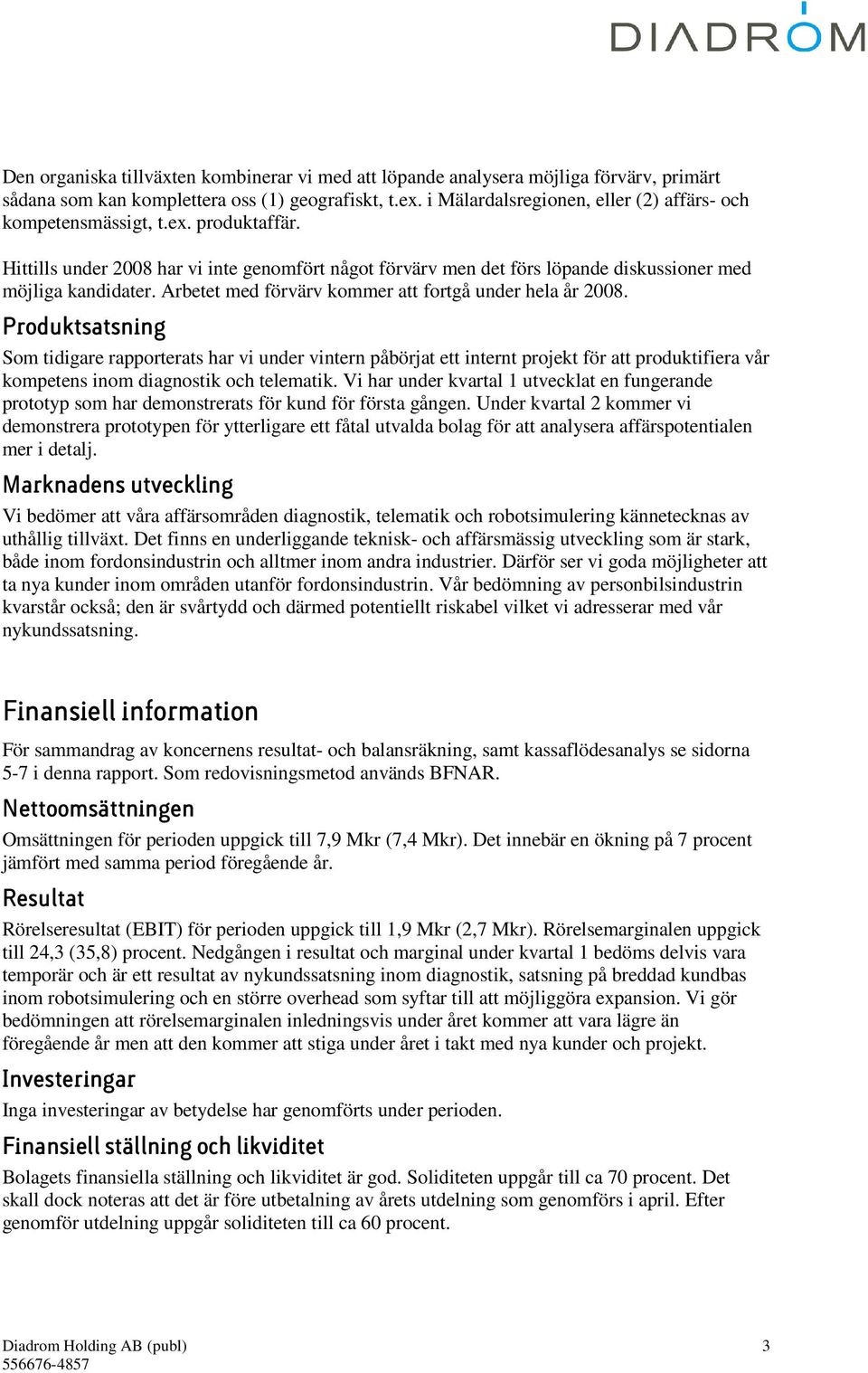 Arbetet med förvärv kommer att fortgå under hela år 2008.