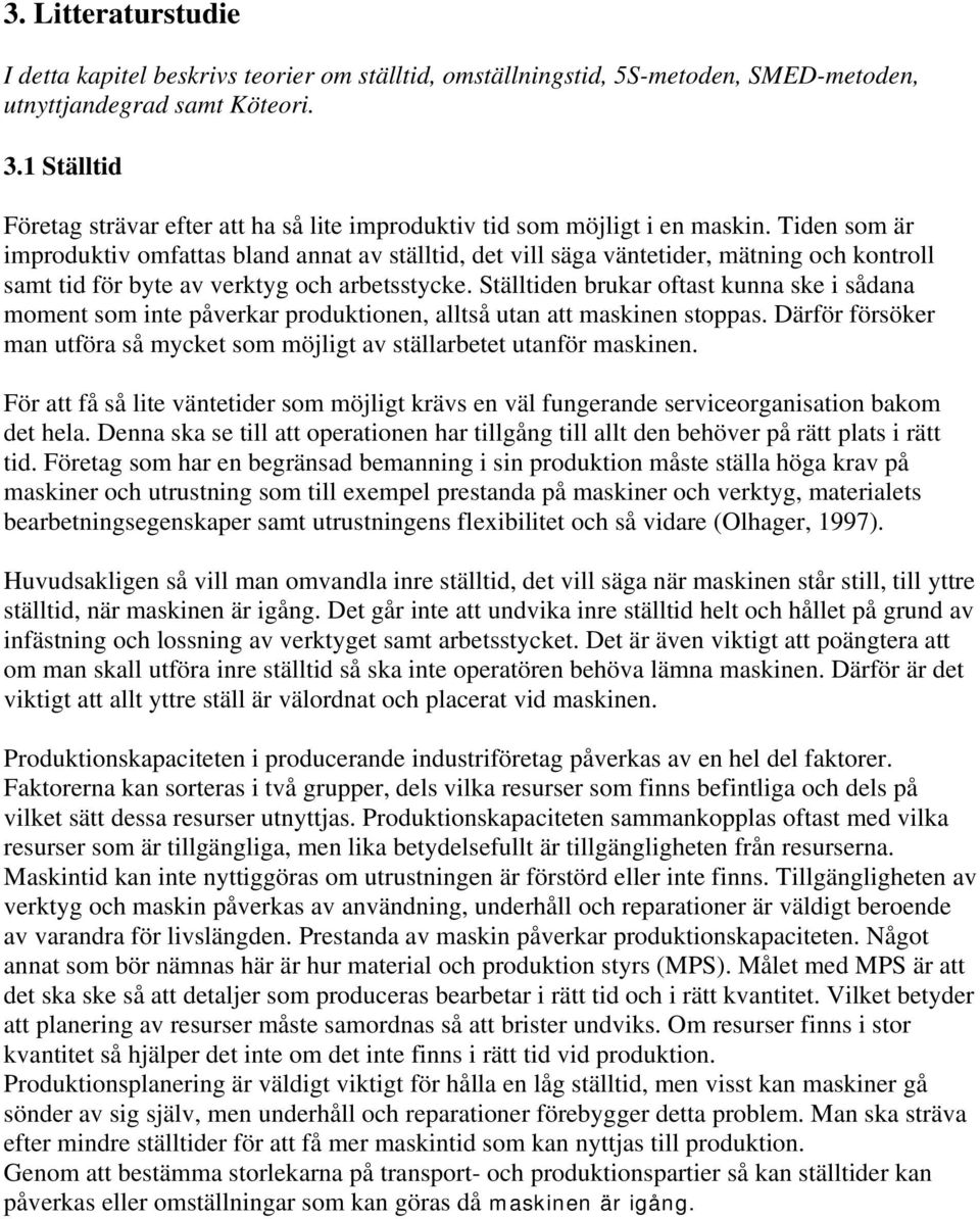 Tiden som är improduktiv omfattas bland annat av ställtid, det vill säga väntetider, mätning och kontroll samt tid för byte av verktyg och arbetsstycke.