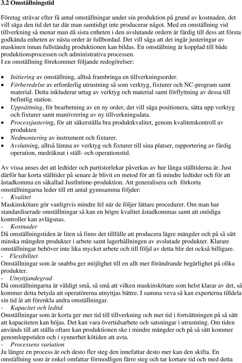 Det vill säga att det ingår justeringar av maskinen innan fullständig produktionen kan bildas. En omställning är kopplad till både produktionsprocessen och administrativa processen.
