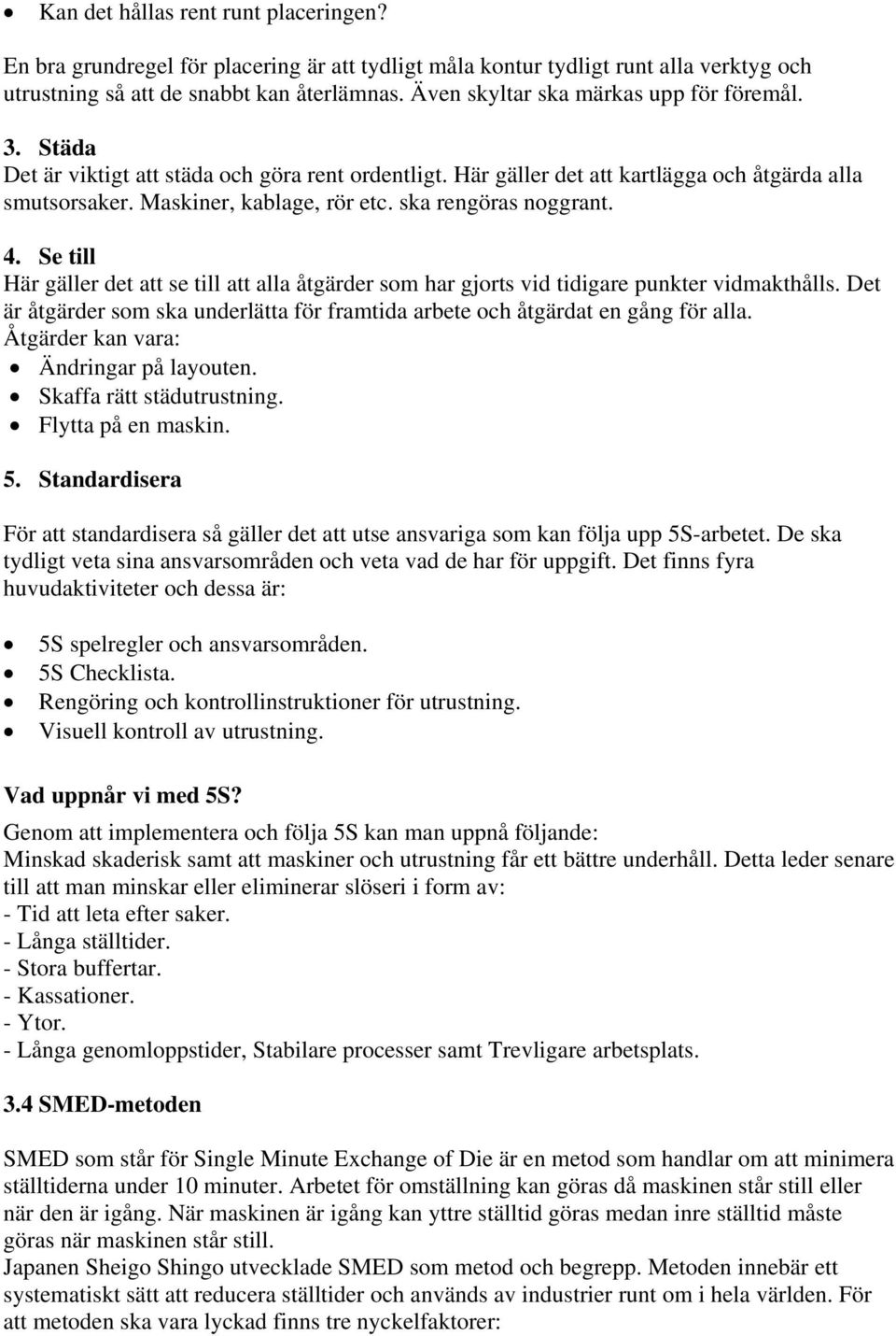 ska rengöras noggrant. 4. Se till Här gäller det att se till att alla åtgärder som har gjorts vid tidigare punkter vidmakthålls.
