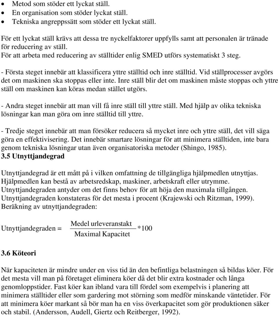 För att arbeta med reducering av ställtider enlig SMED utförs systematiskt 3 steg. - Första steget innebär att klassificera yttre ställtid och inre ställtid.