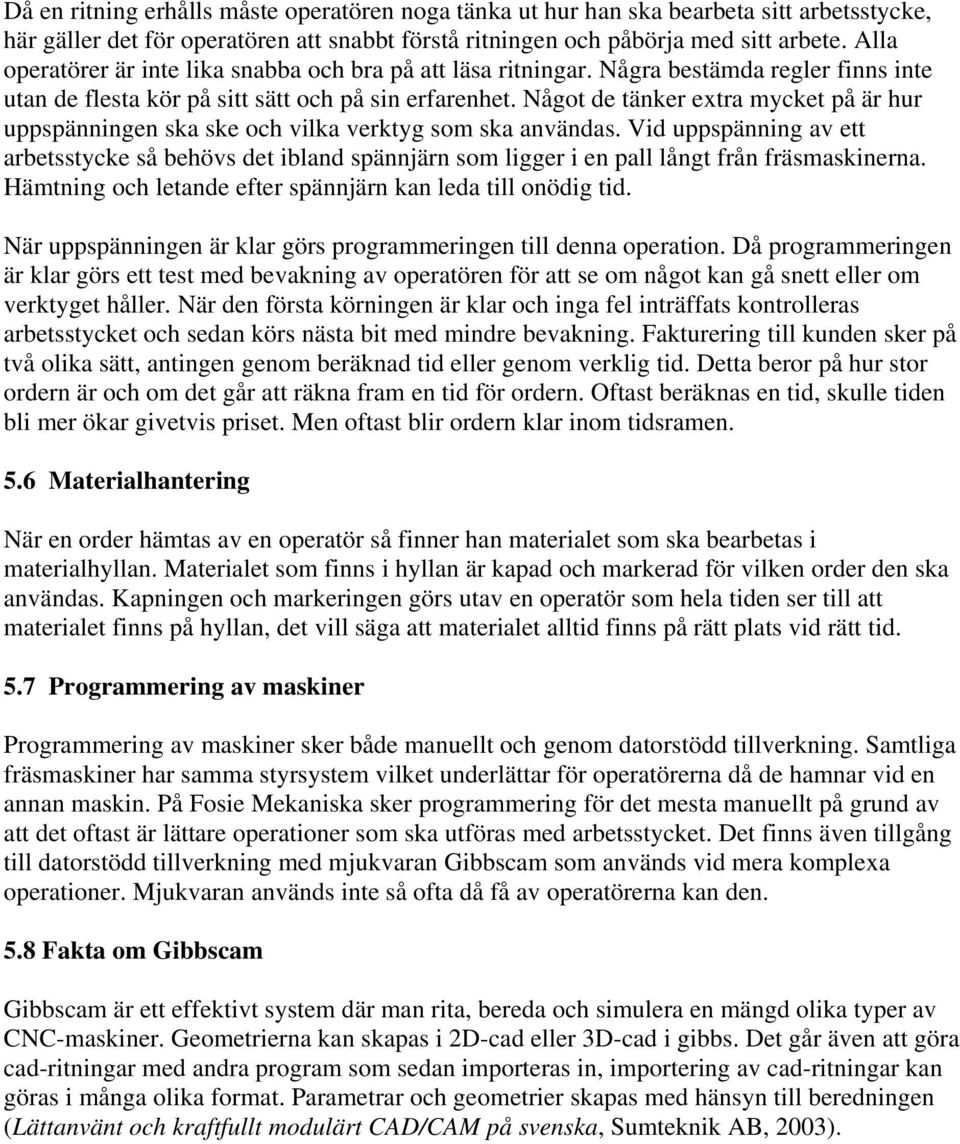 Något de tänker extra mycket på är hur uppspänningen ska ske och vilka verktyg som ska användas.