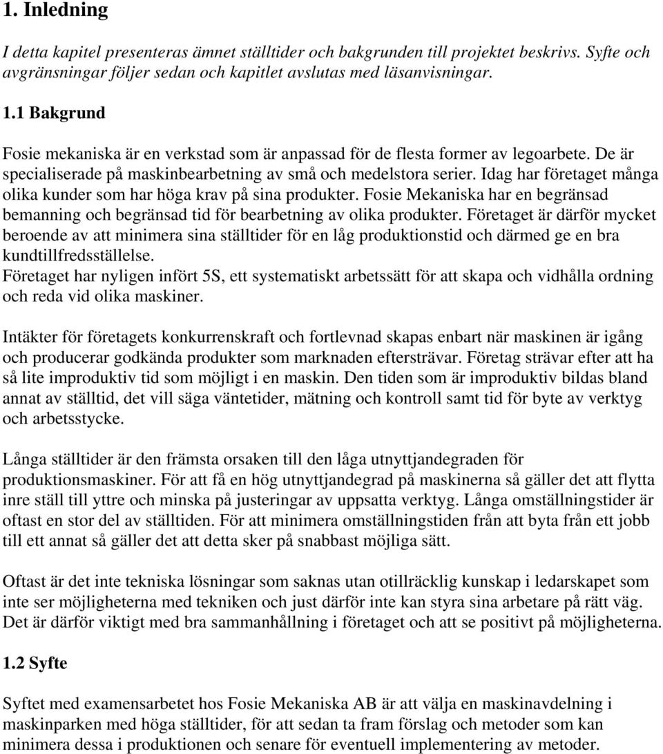 Idag har företaget många olika kunder som har höga krav på sina produkter. Fosie Mekaniska har en begränsad bemanning och begränsad tid för bearbetning av olika produkter.