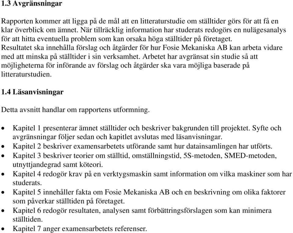 Resultatet ska innehålla förslag och åtgärder för hur Fosie Mekaniska AB kan arbeta vidare med att minska på ställtider i sin verksamhet.