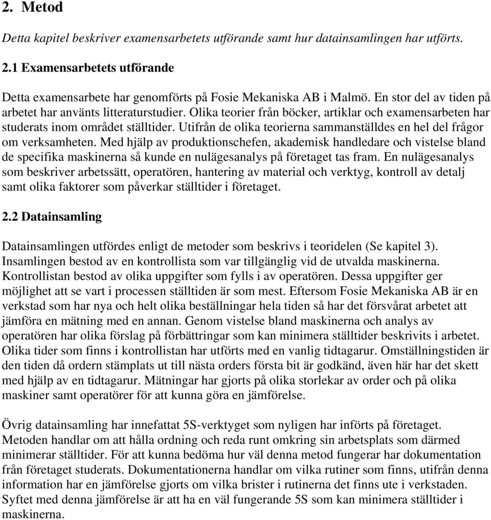 Utifrån de olika teorierna sammanställdes en hel del frågor om verksamheten.