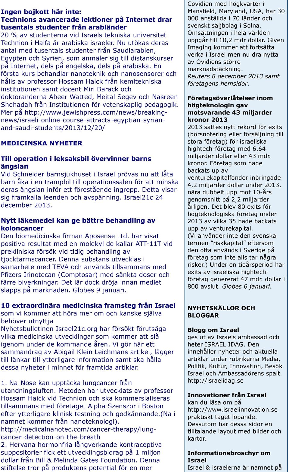 En första kurs behandlar nanoteknik och nanosensorer och hålls av professor Hossam Haick från kemitekniska institutionen samt docent Miri Barack och doktoranderna Abeer Watted, Meital Segev och