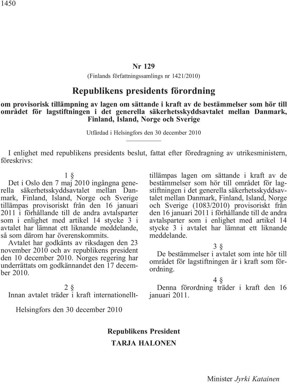 fattat efter föredragning av utrikesministern, föreskrivs: 1 Det i Oslo den 7 maj 2010 ingångna generella säkerhetsskyddsavtalet mellan Danmark, Finland, Island, Norge och Sverige tillämpas