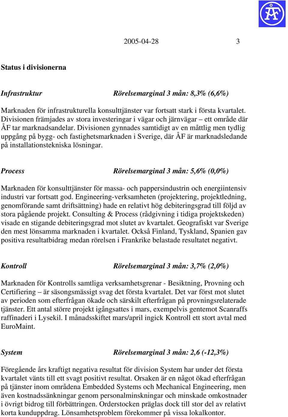 Divisionen gynnades samtidigt av en måttlig men tydlig uppgång på bygg- och fastighetsmarknaden i Sverige, där ÅF är marknadsledande på installationstekniska lösningar.