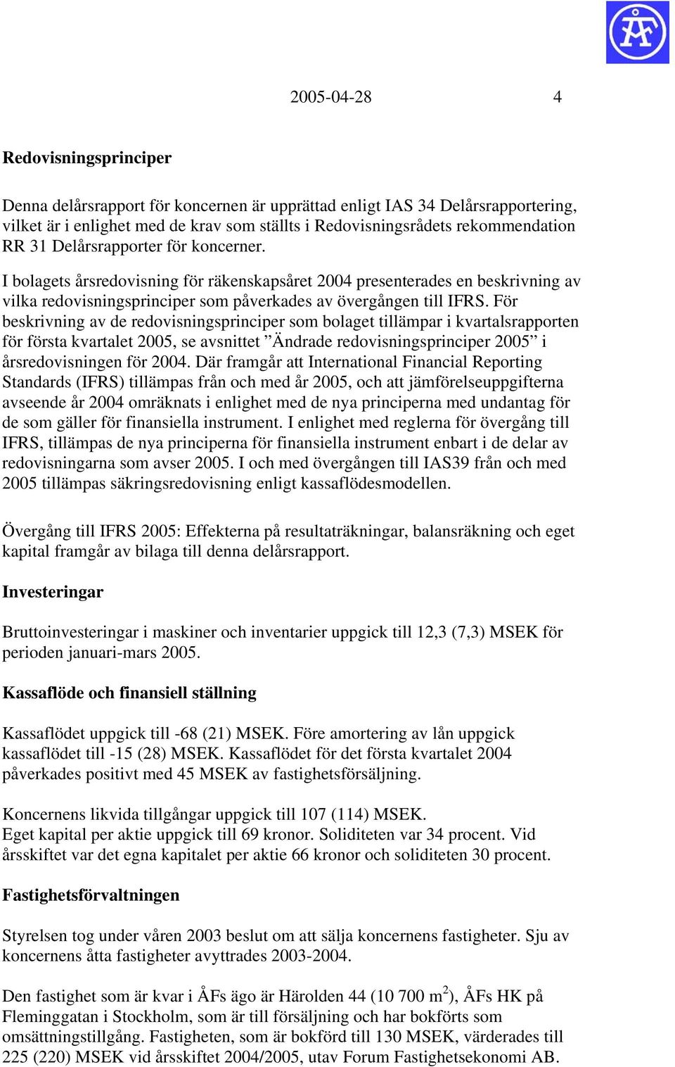 För beskrivning av de redovisningsprinciper som bolaget tillämpar i kvartalsrapporten för första kvartalet 2005, se avsnittet Ändrade redovisningsprinciper 2005 i årsredovisningen för 2004.