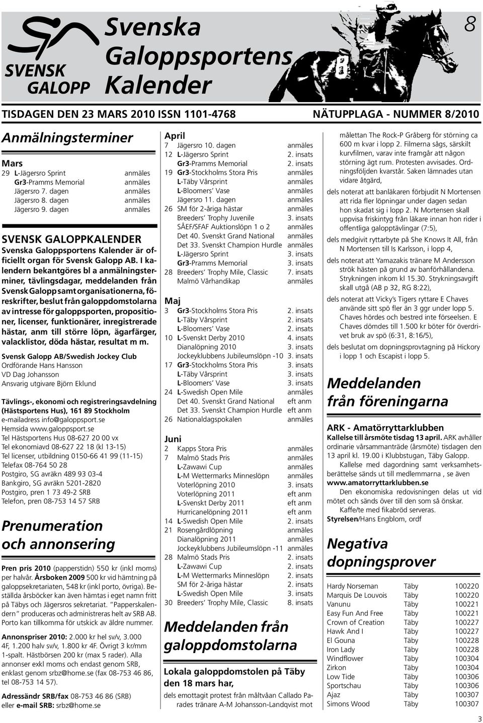 I kalendern bekantgöres bl a anmälningsterminer, tävlingsda gar, meddelanden från Svensk Galopp samt or ganisationerna, före skrif ter, beslut från galopp domstolarna av intresse för galoppsporten,