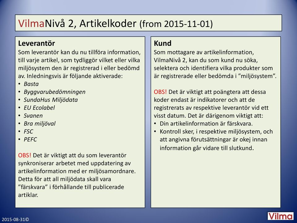 Det är viktigt att du som leverantör synkroniserar arbetet med uppdatering av artikelinformation med er miljösamordnare.