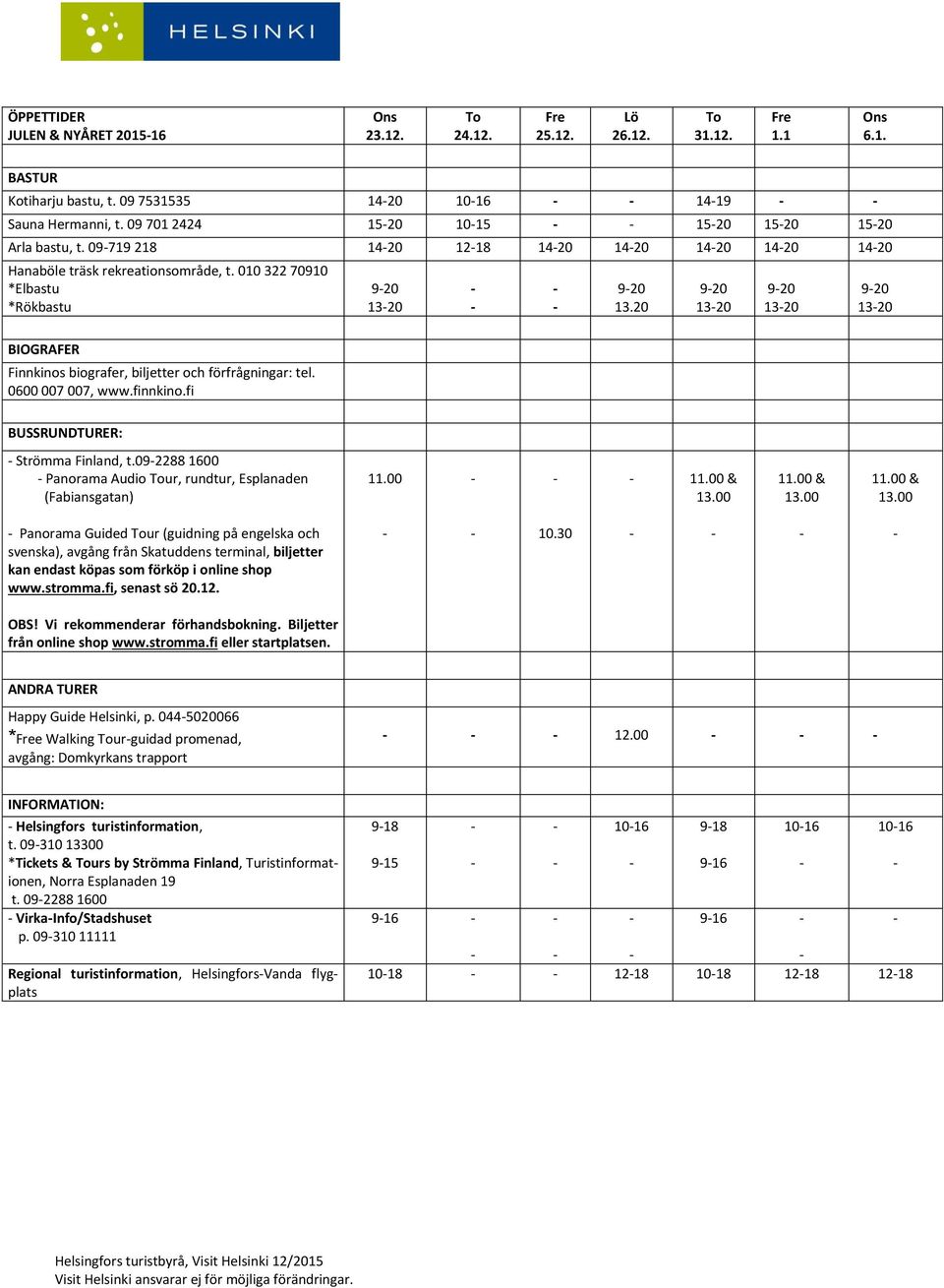 finnkino.fi BUSSRUNDTURER: 920 1320 920 13.20 920 1320 920 1320 920 1320 Strömma Finland, t.092288 1600 Panorama Audio ur, rundtur, Esplanaden (Fabiansgatan) 11.