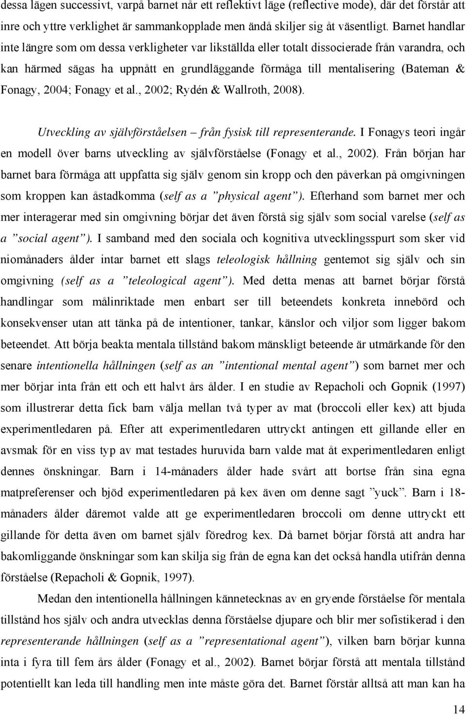 Fonagy, 2004; Fonagy et al., 2002; Rydén & Wallroth, 2008). Utveckling av självförståelsen från fysisk till representerande.