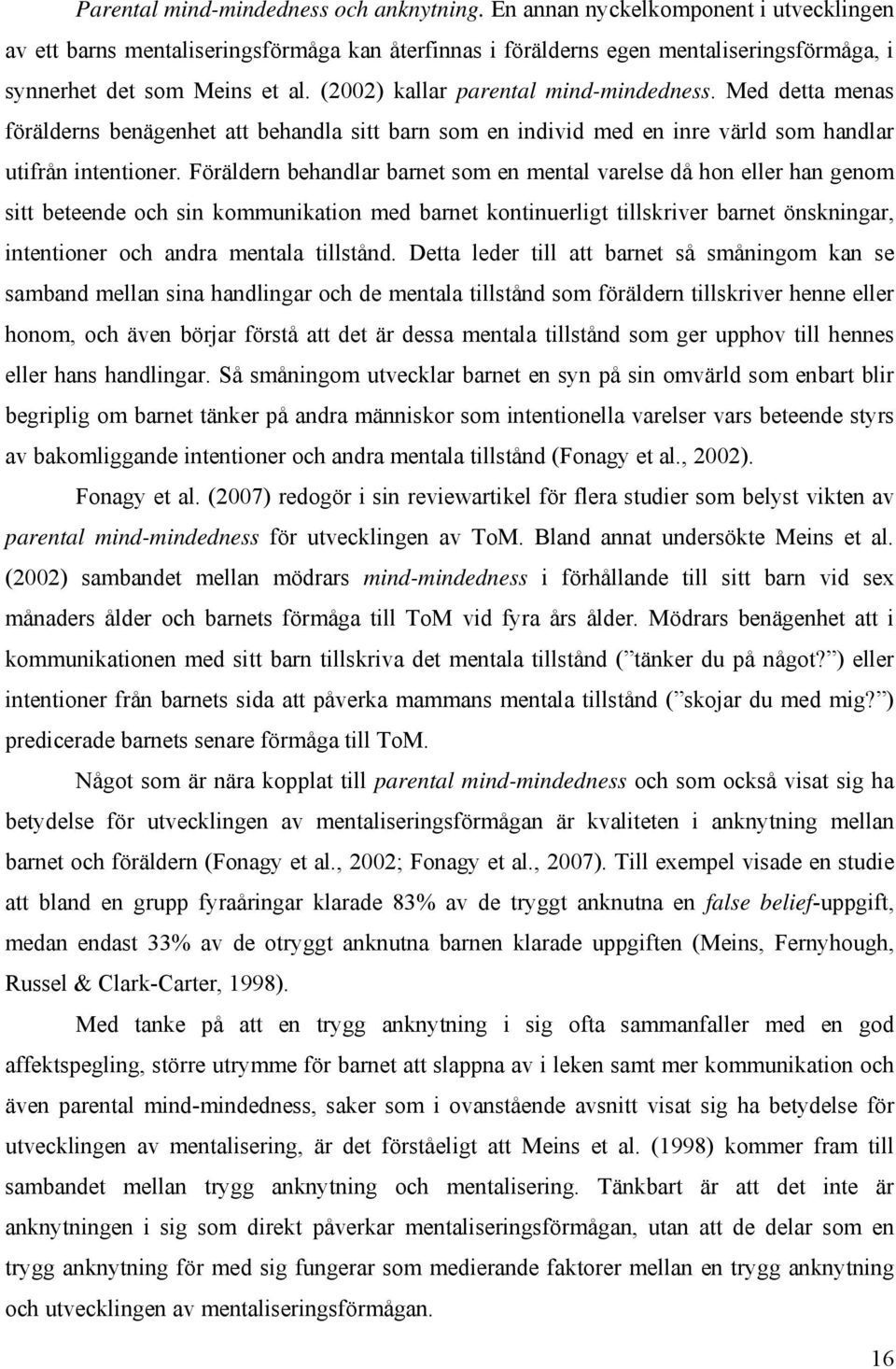 (2002) kallar parental mind-mindedness. Med detta menas förälderns benägenhet att behandla sitt barn som en individ med en inre värld som handlar utifrån intentioner.