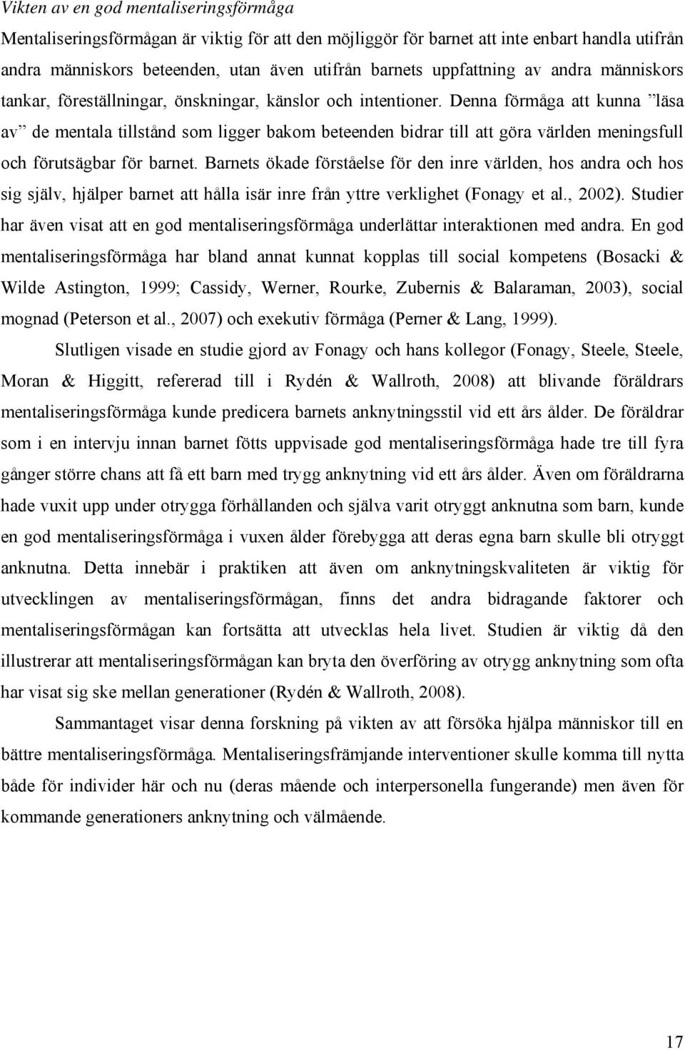 Denna förmåga att kunna läsa av de mentala tillstånd som ligger bakom beteenden bidrar till att göra världen meningsfull och förutsägbar för barnet.