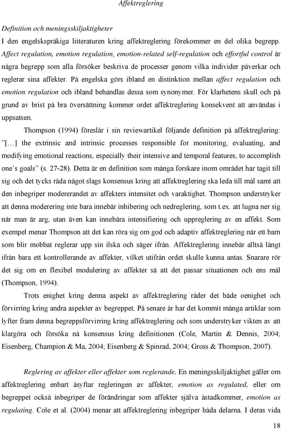 affekter. På engelska görs ibland en distinktion mellan affect regulation och emotion regulation och ibland behandlas dessa som synonymer.