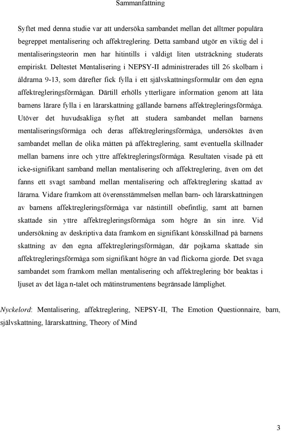 Deltestet Mentalisering i NEPSY-II administrerades till 26 skolbarn i åldrarna 9-13, som därefter fick fylla i ett självskattningsformulär om den egna affektregleringsförmågan.