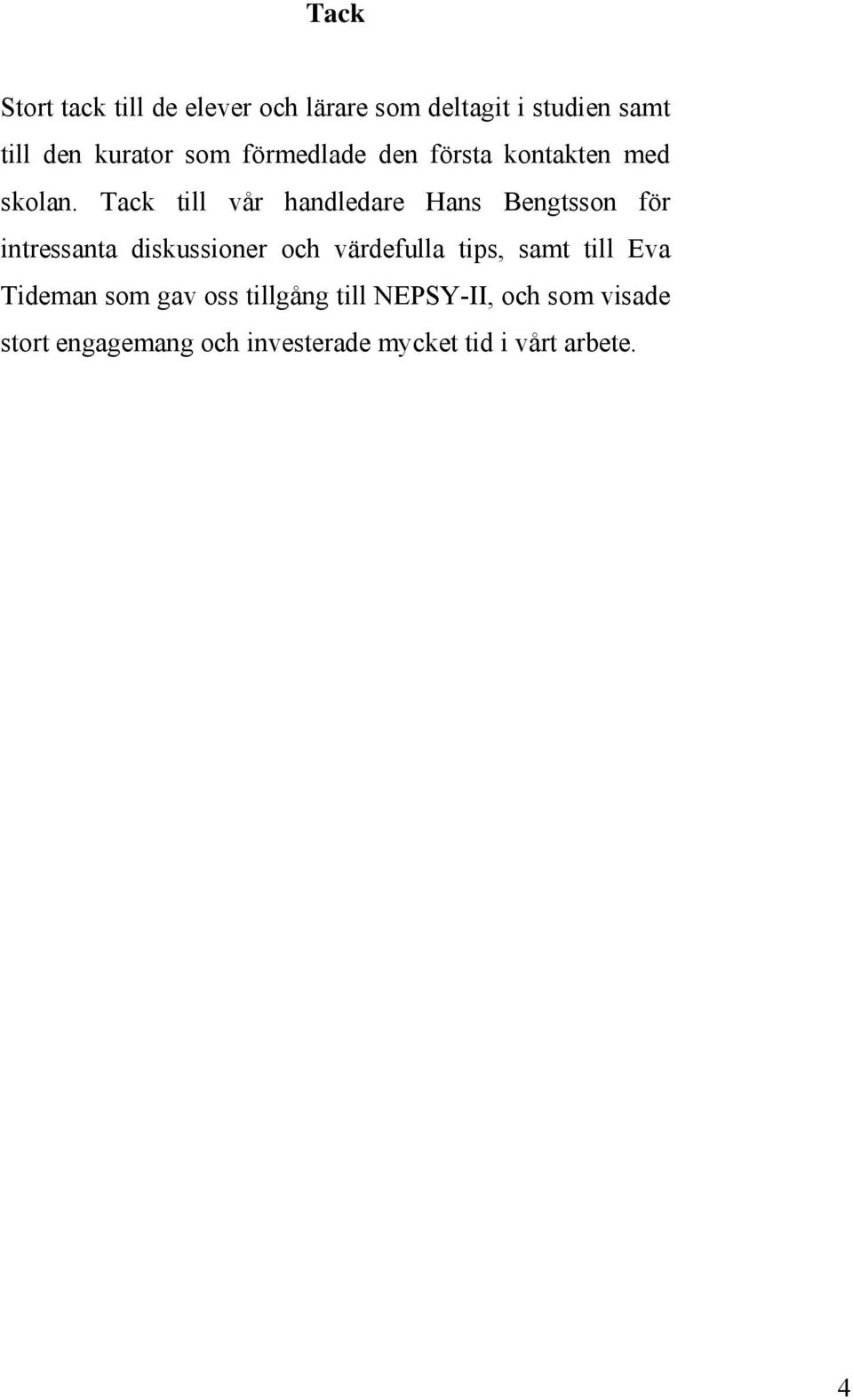 Tack till vår handledare Hans Bengtsson för intressanta diskussioner och värdefulla tips,