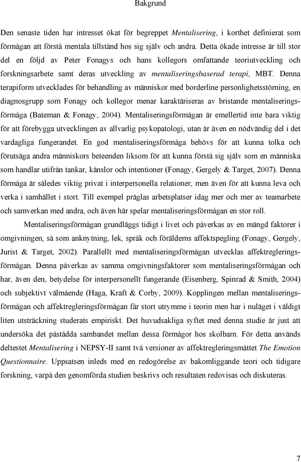 Denna terapiform utvecklades för behandling av människor med borderline personlighetsstörning, en diagnosgrupp som Fonagy och kollegor menar karaktäriseras av bristande mentaliseringsförmåga (Bateman