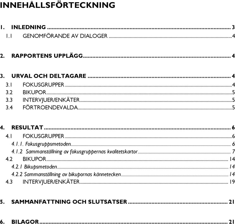 .. 6 4.1.2 Sammanställning av fokusgruppernas kvalitetskartor... 7 4.2 BIKUPOR... 14 4.2.1 Bikupsmetoden... 14 4.2.2 Sammanställning av bikupornas kännetecken.