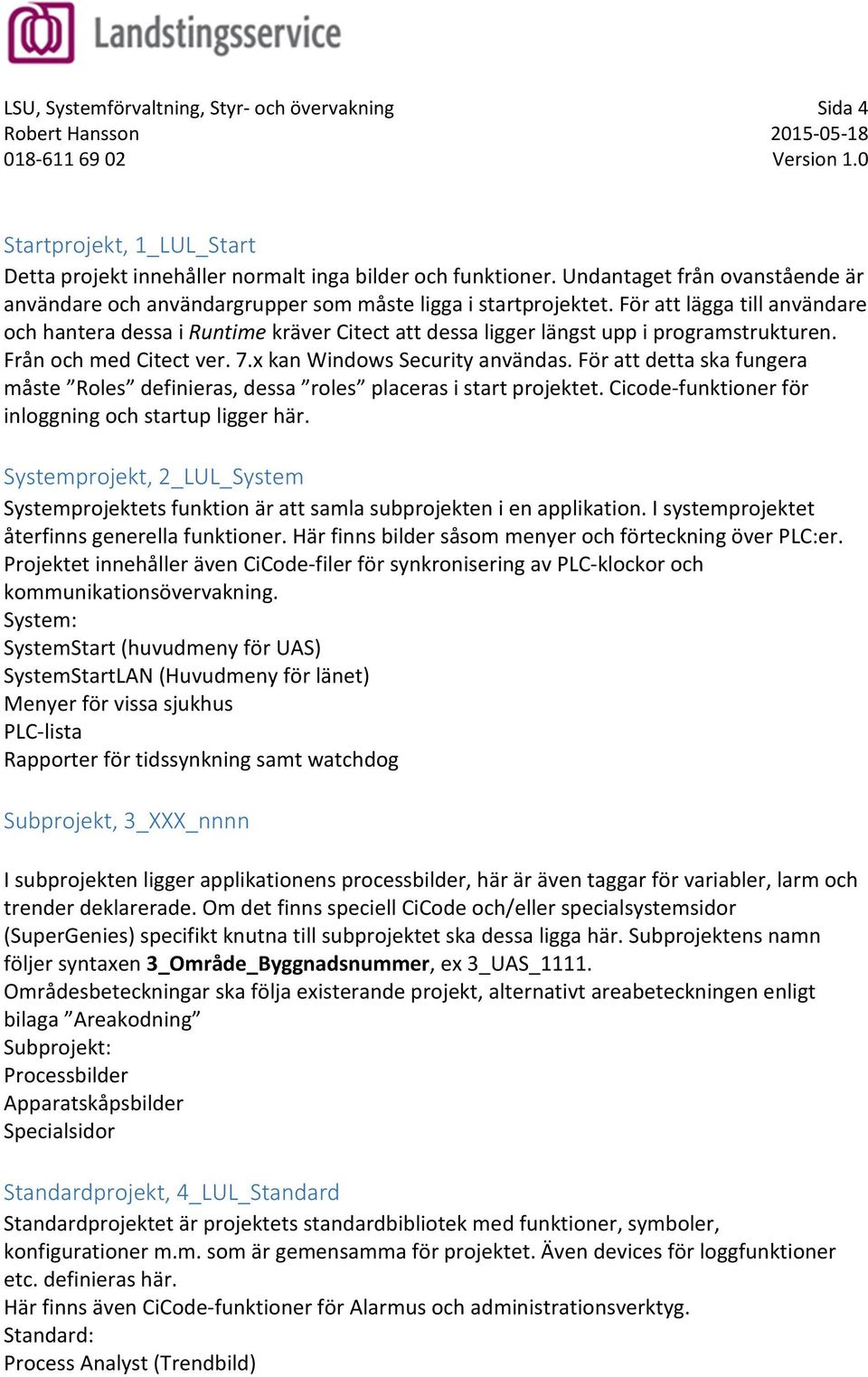 För att lägga till användare och hantera dessa i Runtime kräver Citect att dessa ligger längst upp i programstrukturen. Från och med Citect ver. 7.x kan Windows Security användas.