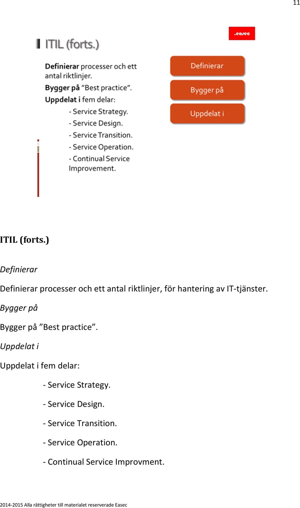 hantering av IT-tjänster. Bygger på Bygger på Best practice.