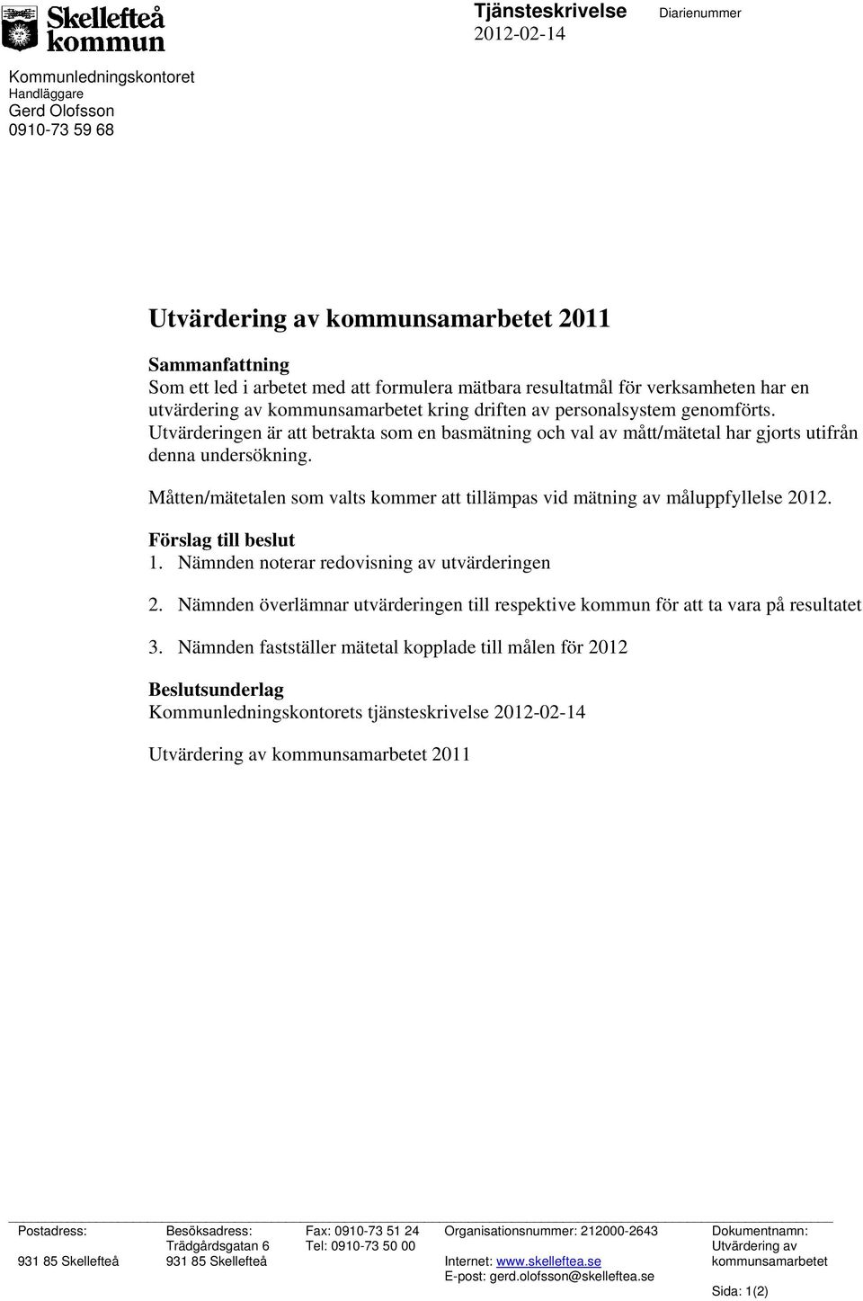 Utvärderingen är att betrakta som en basmätning och val av mått/mätetal har gjorts utifrån denna undersökning. Måtten/mätetalen som valts kommer att tillämpas vid mätning av måluppfyllelse 2012.