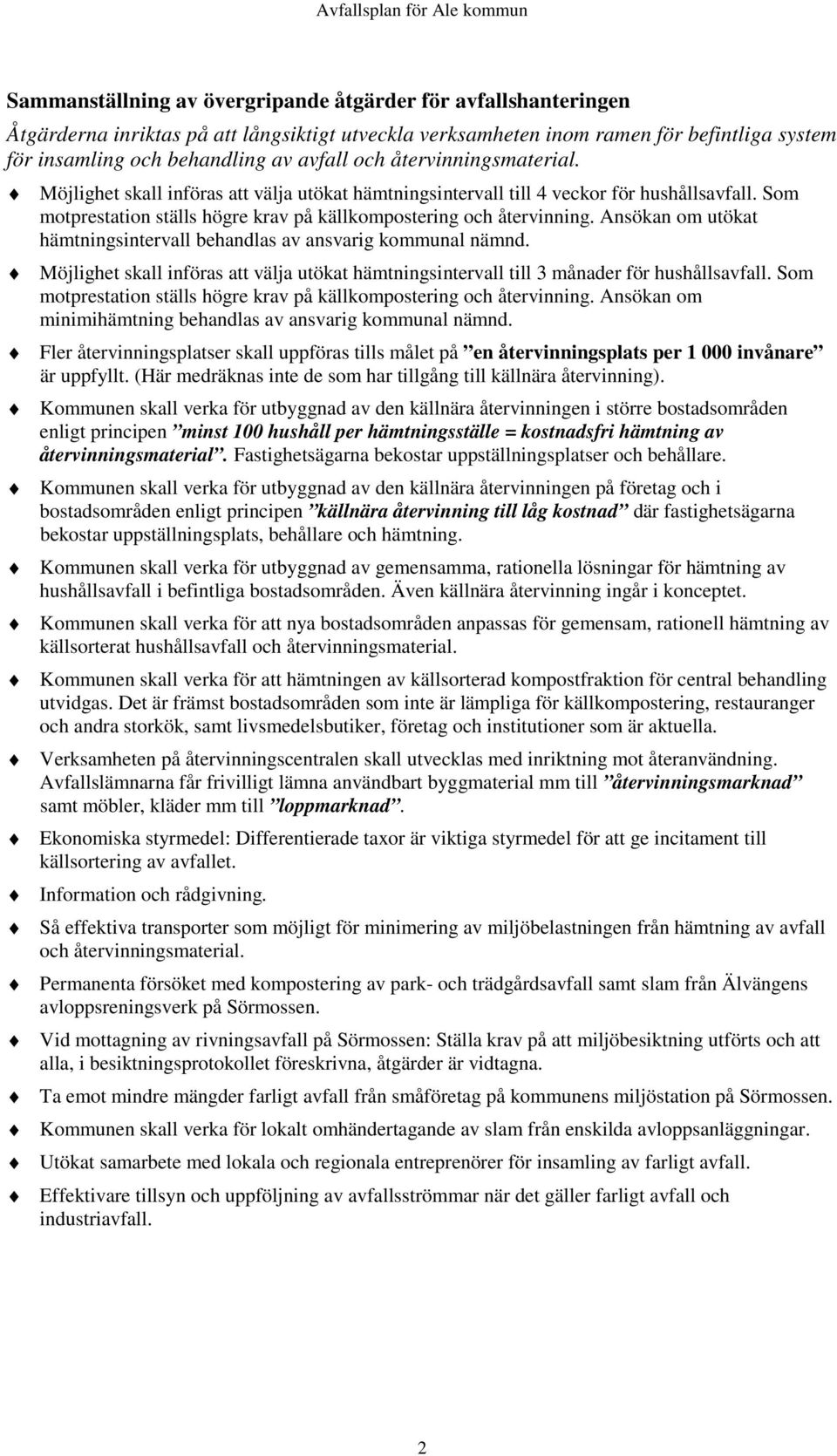 Ansökan om utökat hämtningsintervall behandlas av ansvarig kommunal nämnd. Möjlighet skall införas att välja utökat hämtningsintervall till 3 månader för hushållsavfall.