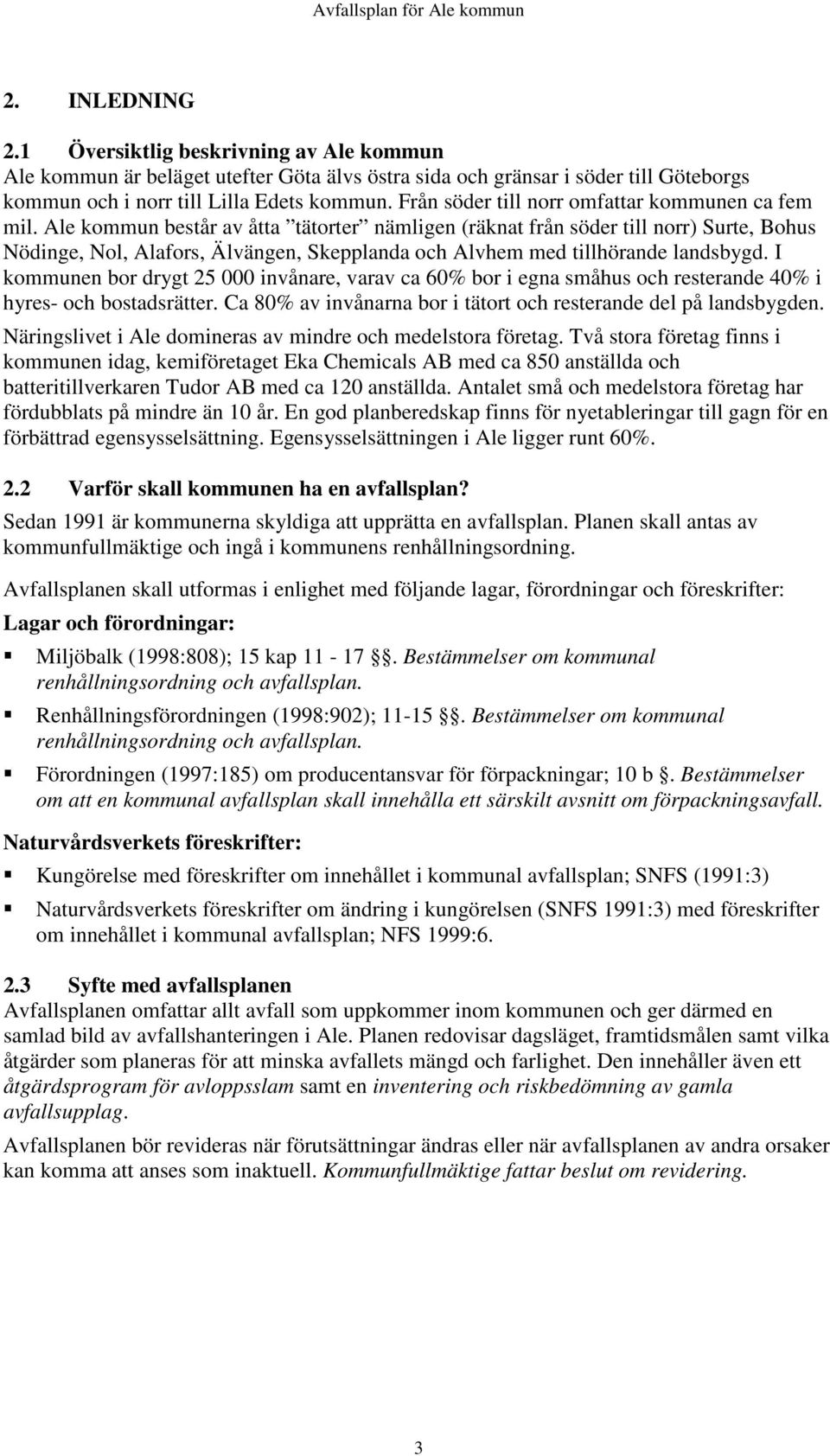 Ale kommun består av åtta tätorter nämligen (räknat från söder till norr) Surte, Bohus Nödinge, Nol, Alafors, Älvängen, Skepplanda och Alvhem med tillhörande landsbygd.