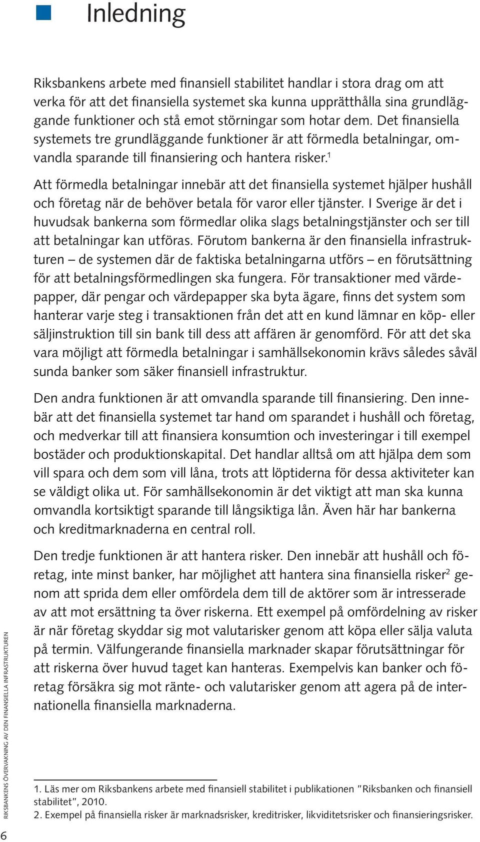 1 Att förmedla betalningar innebär att det finansiella systemet hjälper hushåll och företag när de behöver betala för varor eller tjänster.