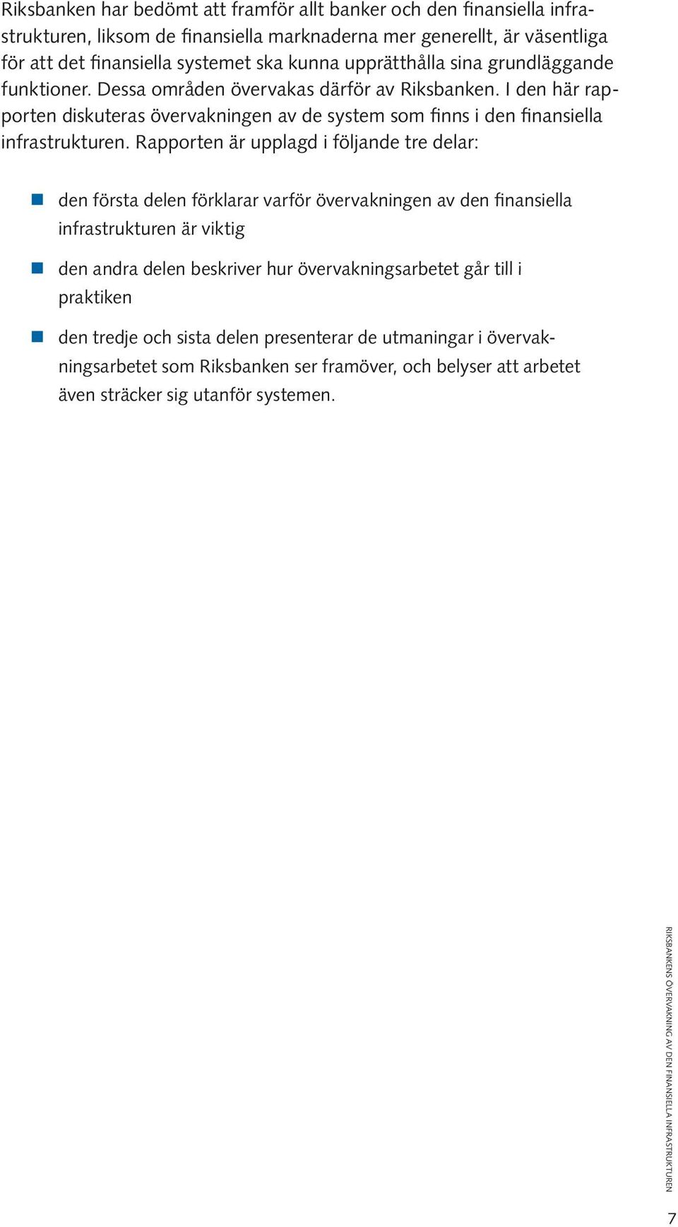 I den här rapporten diskuteras övervakningen av de system som finns i den finansiella infrastrukturen.