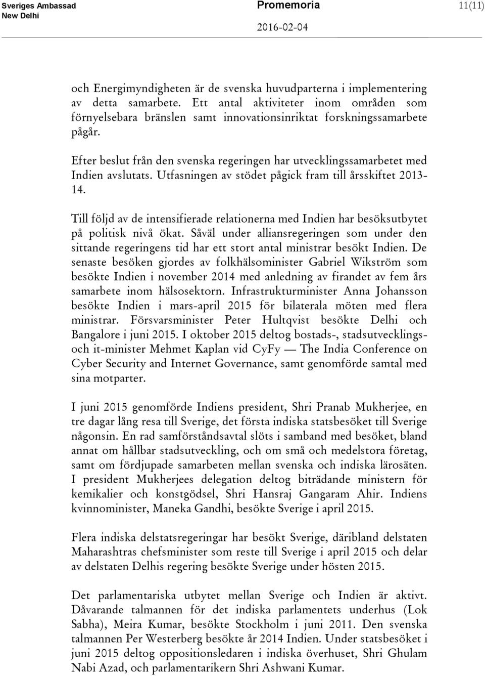 Efter beslut från den svenska regeringen har utvecklingssamarbetet med Indien avslutats. Utfasningen av stödet pågick fram till årsskiftet 2013-14.