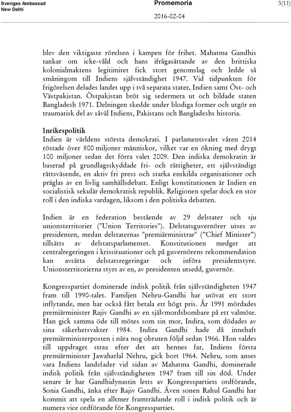 Vid tidpunkten för frigörelsen delades landet upp i två separata stater, Indien samt Öst- och Västpakistan. Östpakistan bröt sig sedermera ut och bildade staten Bangladesh 1971.