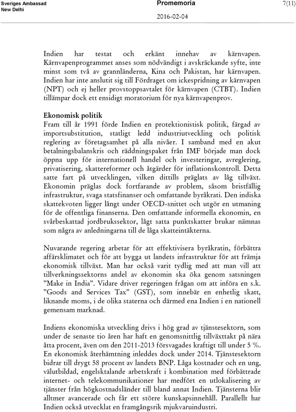 Indien har inte anslutit sig till Fördraget om ickespridning av kärnvapen (NPT) och ej heller provstoppsavtalet för kärnvapen (CTBT).