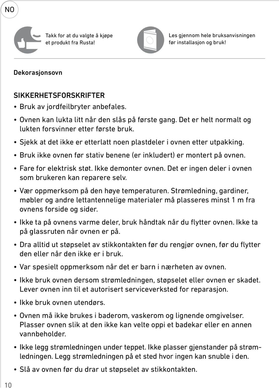 Bruk ikke ovnen før stativ benene (er inkludert) er montert på ovnen. Fare for elektrisk støt. Ikke demonter ovnen. Det er ingen deler i ovnen som brukeren kan reparere selv.