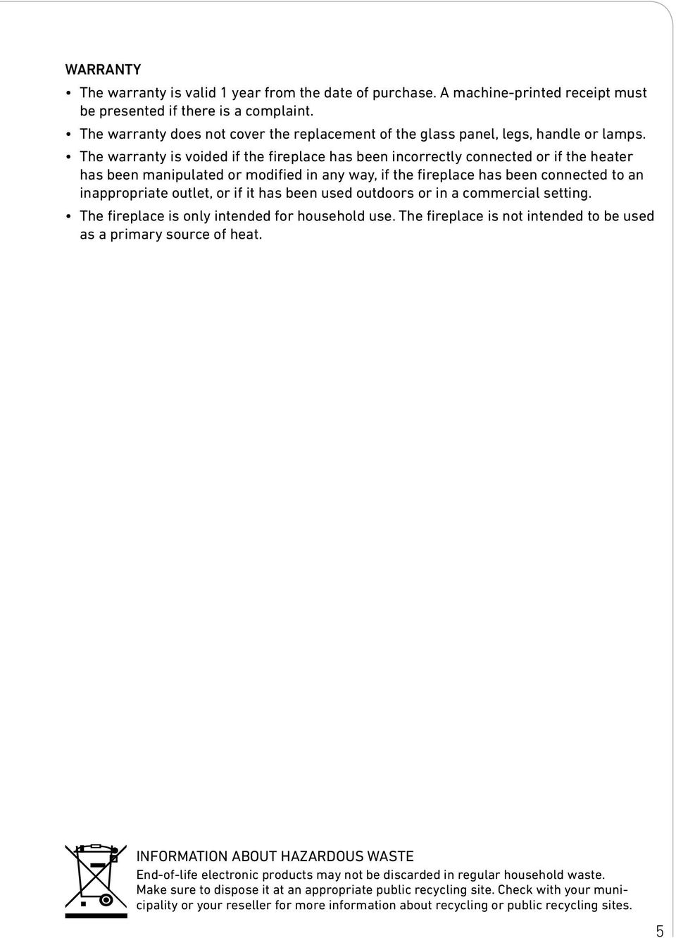 The warranty is voided if the fireplace has been incorrectly connected or if the heater has been manipulated or modified in any way, if the fireplace has been connected to an inappropriate outlet, or