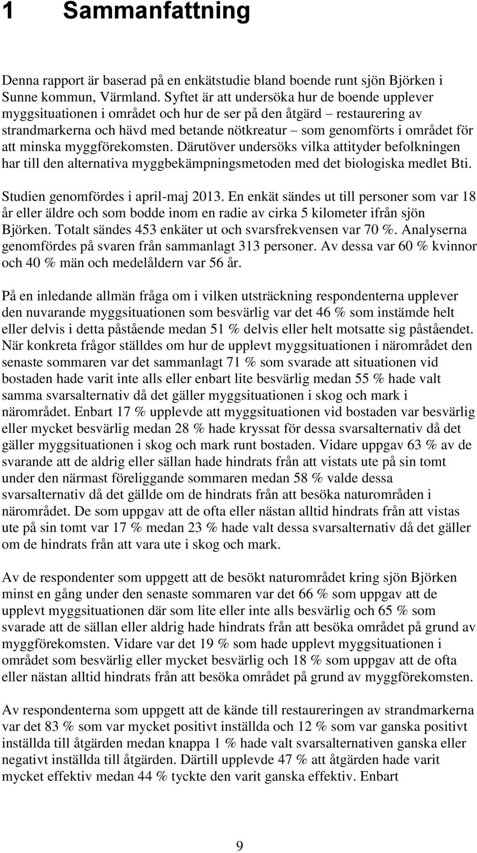 minska myggförekomsten. Därutöver undersöks vilka attityder befolkningen har till den alternativa myggbekämpningsmetoden med det biologiska medlet Bti. Studien genomfördes i april-maj 2013.