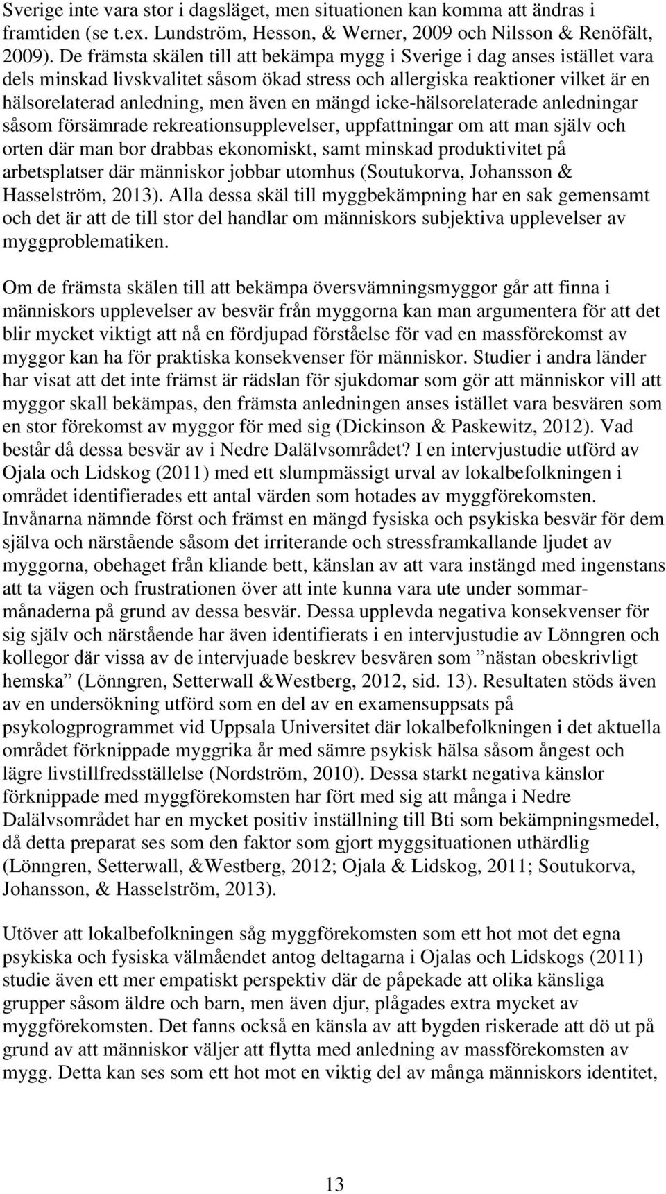 mängd icke-hälsorelaterade anledningar såsom försämrade rekreationsupplevelser, uppfattningar om att man själv och orten där man bor drabbas ekonomiskt, samt minskad produktivitet på arbetsplatser