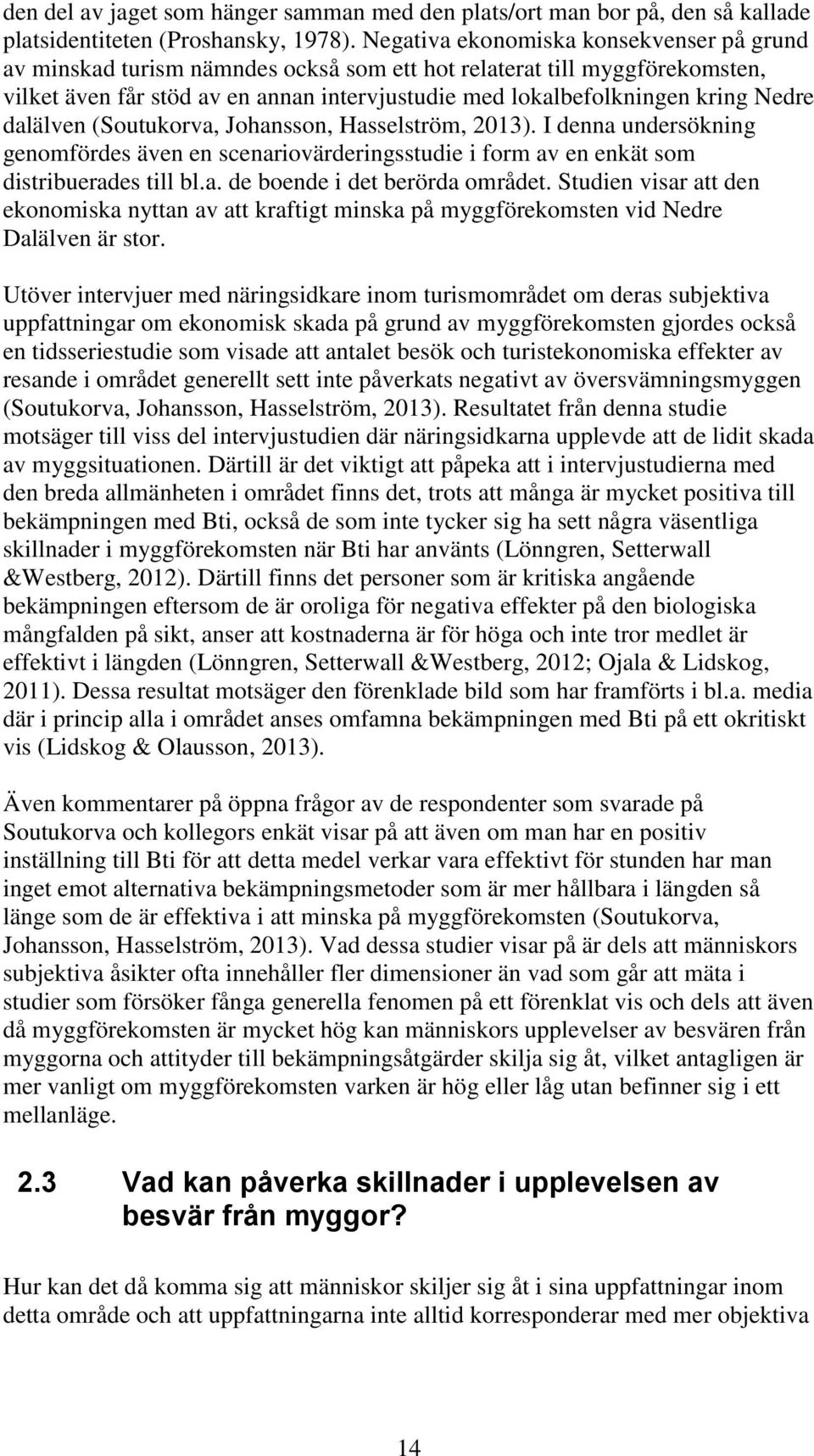 dalälven (Soutukorva, Johansson, Hasselström, 2013). I denna undersökning genomfördes även en scenariovärderingsstudie i form av en enkät som distribuerades till bl.a. de boende i det berörda området.