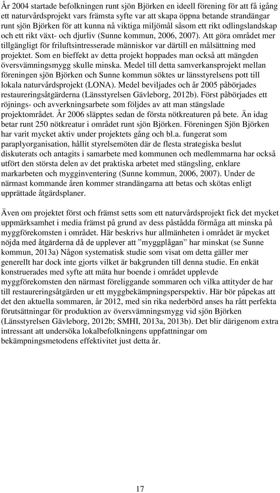 Att göra området mer tillgängligt för friluftsintresserade människor var därtill en målsättning med projektet.