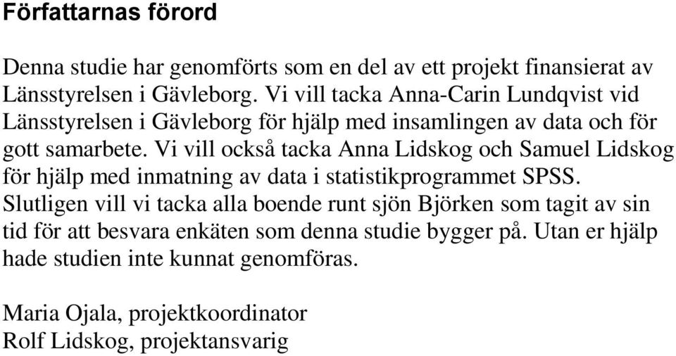 Vi vill också tacka Anna Lidskog och Samuel Lidskog för hjälp med inmatning av data i statistikprogrammet SPSS.