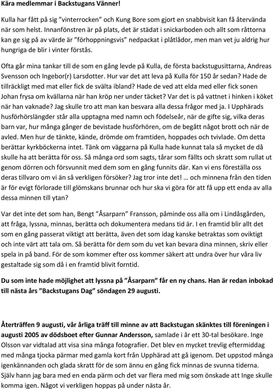 förstås. Ofta går mina tankar till de som en gång levde på Kulla, de första backstugusittarna, Andreas Svensson och Ingebor(r) Larsdotter. Hur var det att leva på Kulla för 150 år sedan?