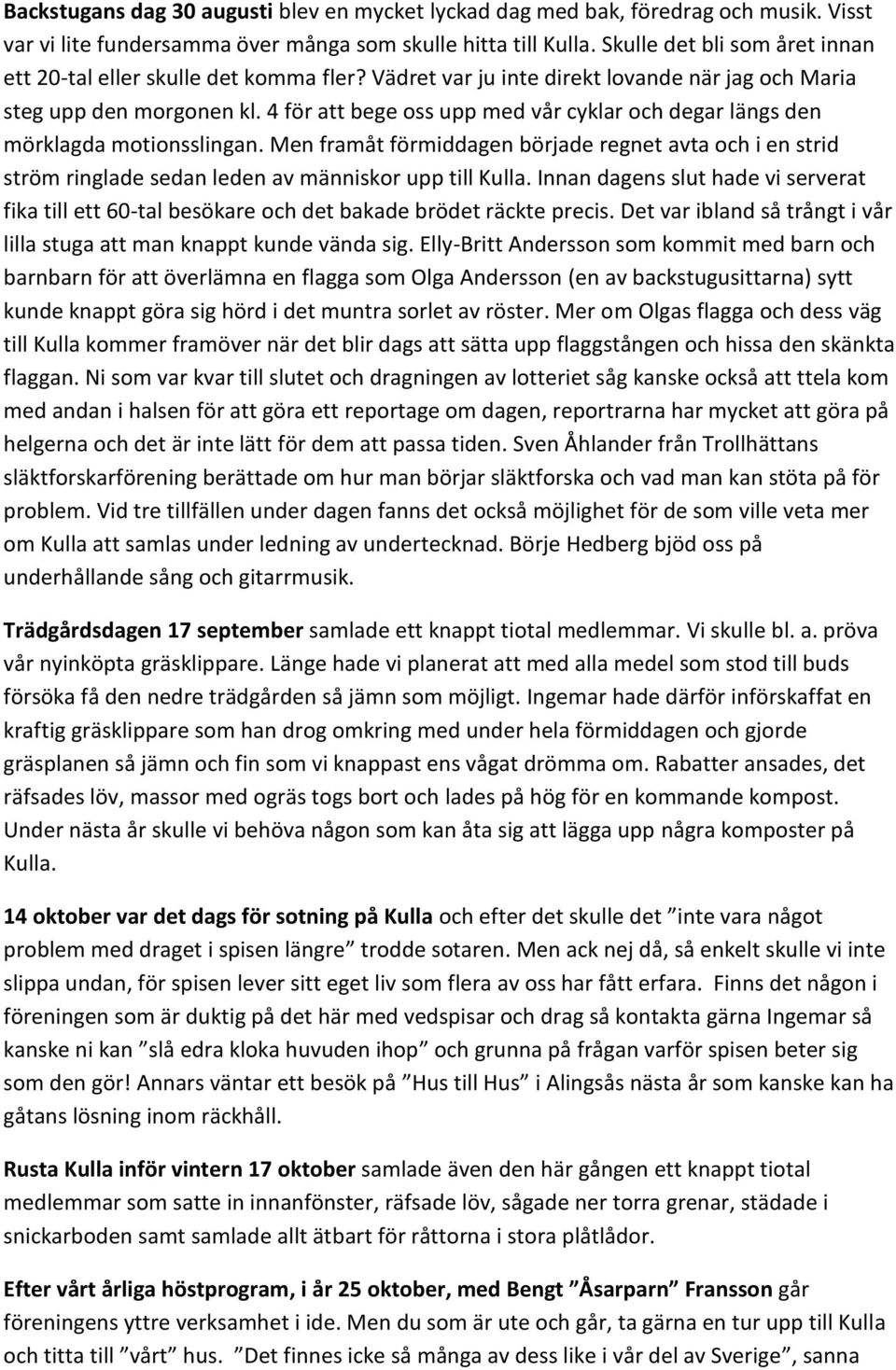 4 för att bege oss upp med vår cyklar och degar längs den mörklagda motionsslingan. Men framåt förmiddagen började regnet avta och i en strid ström ringlade sedan leden av människor upp till Kulla.