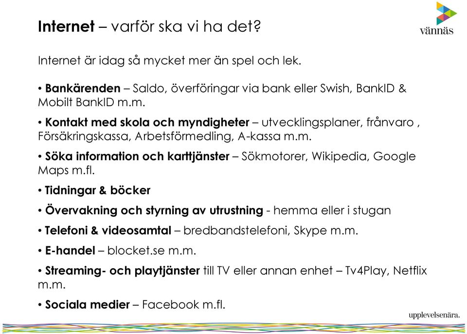 m. Kontakt med skola och myndigheter utvecklingsplaner, frånvaro, Försäkringskassa, Arbetsförmedling, A-kassa m.m. Söka information och karttjänster Sökmotorer, Wikipedia, Google Maps m.