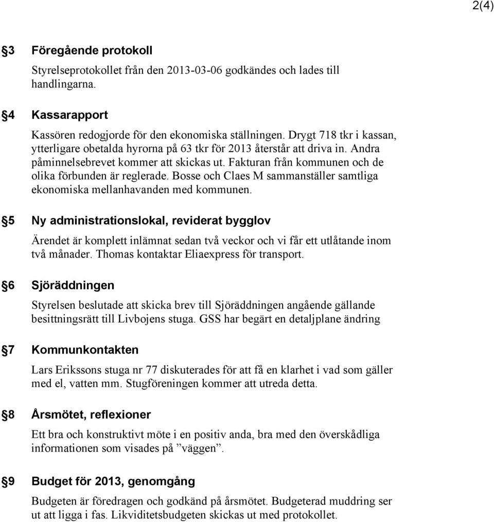 Bosse och Claes M sammanställer samtliga ekonomiska mellanhavanden med kommunen.